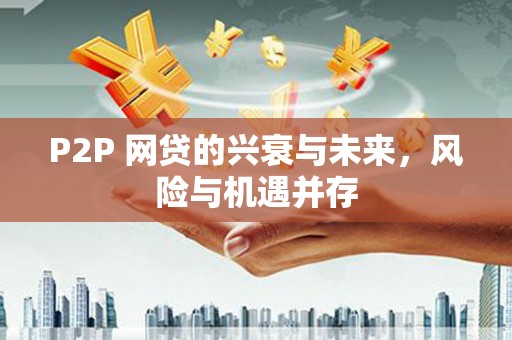 营口P2P 网贷的兴衰与未来，风险与机遇并存