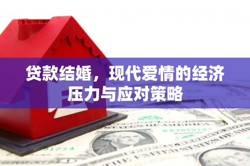 营口贷款结婚，现代爱情的经济压力与应对策略