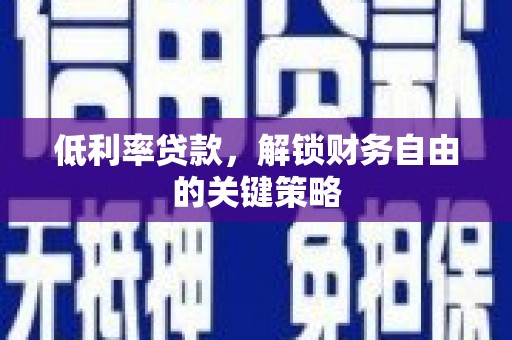 营口低利率贷款，解锁财务自由的关键策略