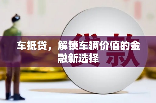 营口车抵贷，解锁车辆价值的金融新选择