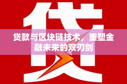 营口贷款与区块链技术，重塑金融未来的双刃剑