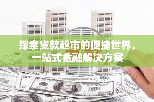 营口探索贷款超市的便捷世界，一站式金融解决方案