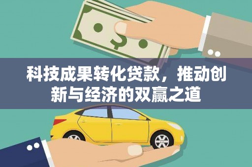 营口科技成果转化贷款，推动创新与经济的双赢之道