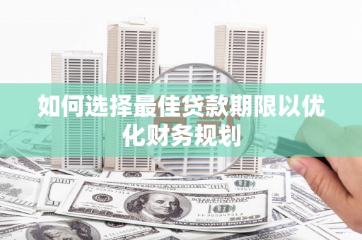 营口如何选择最佳贷款期限以优化财务规划