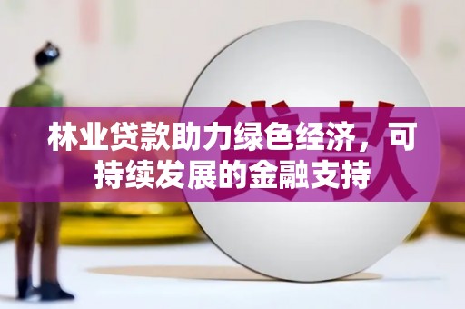 营口林业贷款助力绿色经济，可持续发展的金融支持
