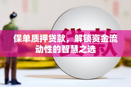 营口保单质押贷款，解锁资金流动性的智慧之选