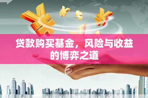 营口贷款购买基金，风险与收益的博弈之道