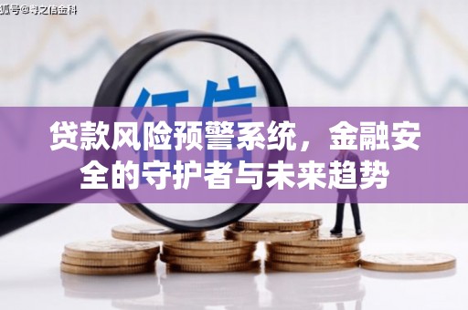 营口贷款风险预警系统，金融安全的守护者与未来趋势