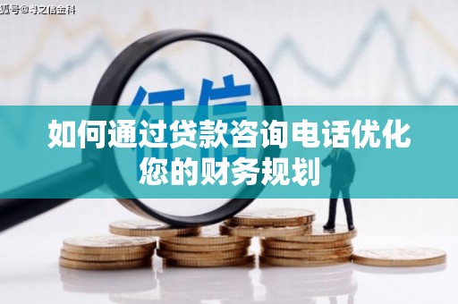 营口如何通过贷款咨询电话优化您的财务规划