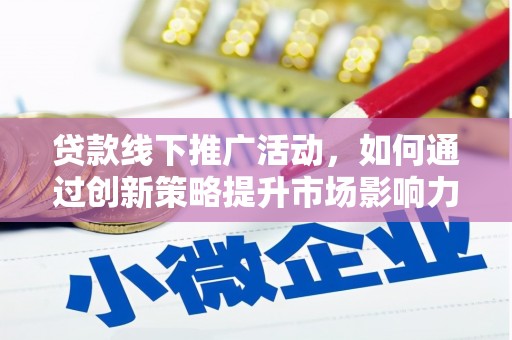 营口贷款线下推广活动，如何通过创新策略提升市场影响力