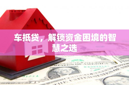 营口车抵贷，解锁资金困境的智慧之选