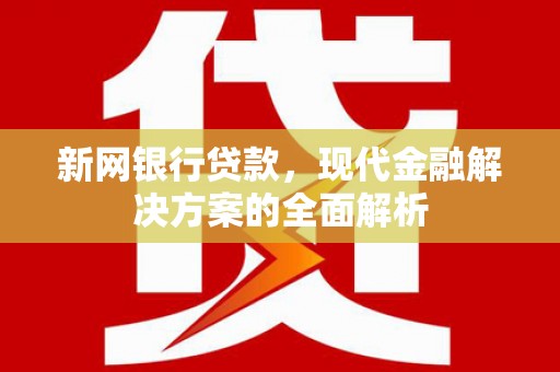 营口新网银行贷款，现代金融解决方案的全面解析