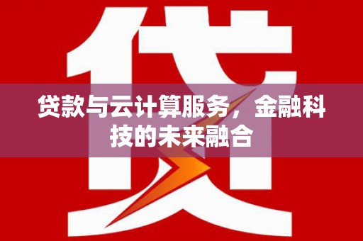营口贷款与云计算服务，金融科技的未来融合