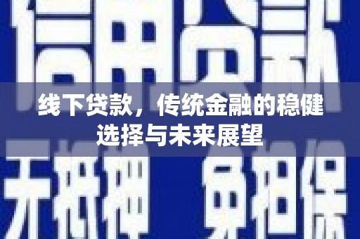 营口线下贷款，传统金融的稳健选择与未来展望