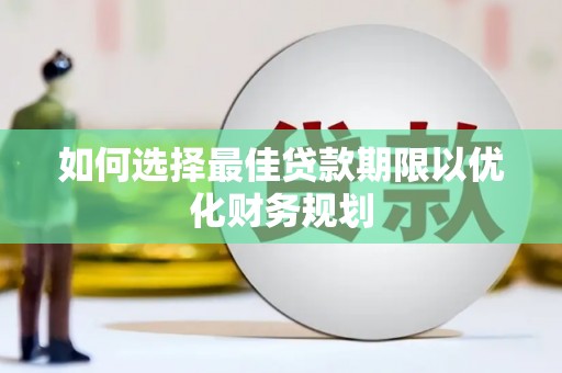 营口如何选择最佳贷款期限以优化财务规划