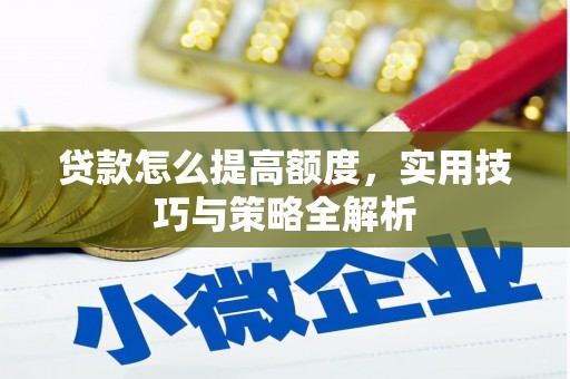 营口贷款怎么提高额度，实用技巧与策略全解析