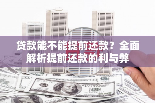 营口贷款能不能提前还款？全面解析提前还款的利与弊