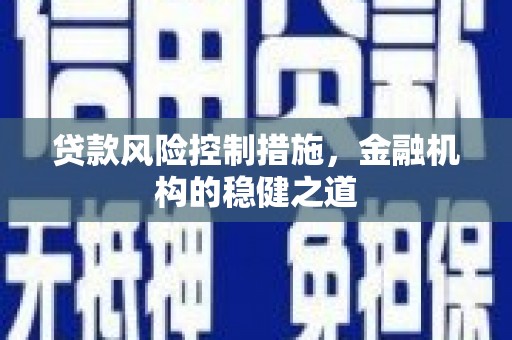 营口贷款风险控制措施，金融机构的稳健之道