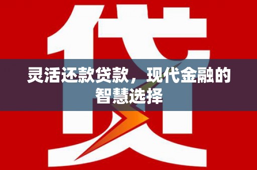营口灵活还款贷款，现代金融的智慧选择