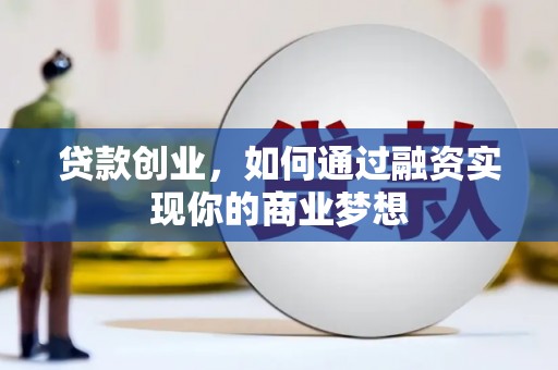营口贷款创业，如何通过融资实现你的商业梦想