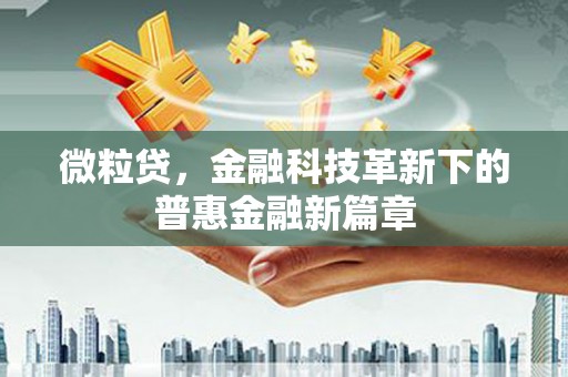 营口微粒贷，金融科技革新下的普惠金融新篇章