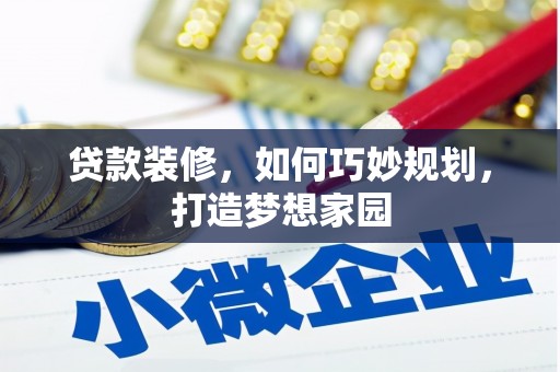 营口贷款装修，如何巧妙规划，打造梦想家园