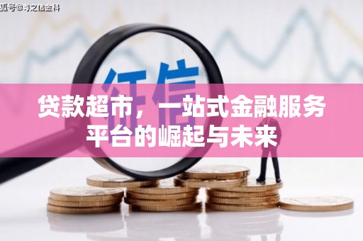 营口贷款超市，一站式金融服务平台的崛起与未来