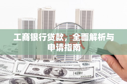 营口工商银行贷款，全面解析与申请指南