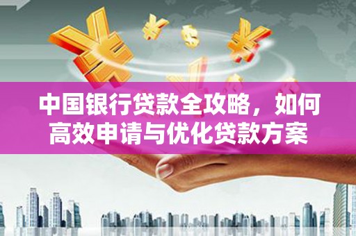 营口中国银行贷款全攻略，如何高效申请与优化贷款方案