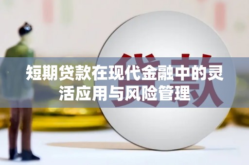 营口短期贷款在现代金融中的灵活应用与风险管理