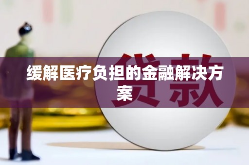 营口缓解医疗负担的金融解决方案