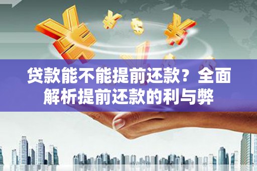 营口贷款能不能提前还款？全面解析提前还款的利与弊