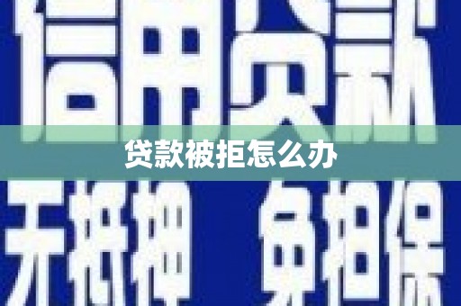 营口贷款被拒怎么办