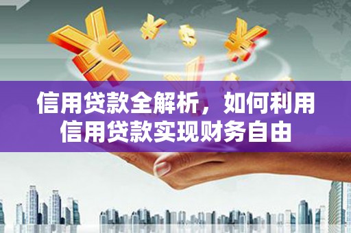 营口信用贷款全解析，如何利用信用贷款实现财务自由