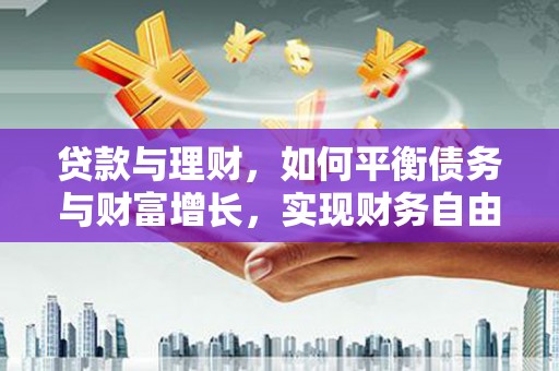 营口贷款与理财，如何平衡债务与财富增长，实现财务自由