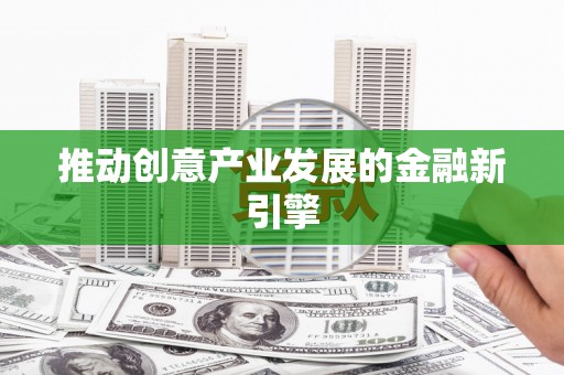 营口推动创意产业发展的金融新引擎