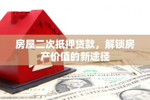 营口房屋二次抵押贷款，解锁房产价值的新途径