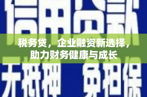 营口税务贷，企业融资新选择，助力财务健康与成长